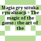 Magia gry : sztuka rywalizacji = The magic of the game : the art of the contest