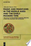 Magic and Magicians in the Middle Ages and the Early Modern Time : : The Occult in Pre-Modern Sciences, Medicine, Literature, Religion, and Astrology /
