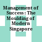 Management of Success : : The Moulding of Modern Singapore /
