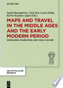 Maps and Travel in the Middle Ages and the Early Modern Period : : Knowledge, Imagination, and Visual Culture /