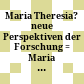 Maria Theresia? : neue Perspektiven der Forschung = Maria Theresa? : new research perspectives = Marie Thérèse? : nouvelles approches de recherche