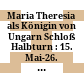 Maria Theresia als Königin von Ungarn : Schloß Halbturn : 15. Mai-26. Oktober 1980 : Ausstellung im Schloß Halbturn, veranstaltet von der Kulturabteilung der Burgenländischen Landesregierung