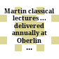 Martin classical lectures : ... delivered annually at Oberlin College ...