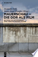 Mauerschau - Die DDR als Film : : Beiträge zur Historisierung eines verschwundenen Staates /