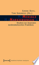 Mediale Markierungen : : Studien zur Anatomie medienkultureller Praktiken /