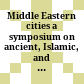 Middle Eastern cities : a symposium on ancient, Islamic, and contemporary Middle Eastern urbanism