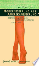 Modernisierung als Amerikanisierung? : : Entwicklungslinien der westdeutschen Kultur 1945-1960 /