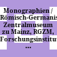 Monographien / Römisch-Germanisches Zentralmuseum zu Mainz, RGZM, Forschungsinstitut für Vor- und Frühgeschichte