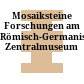 Mosaiksteine : Forschungen am Römisch-Germanischen Zentralmuseum