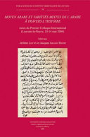 Moyen arabe et variétés mixtes de l'arabe à travers l'histoire : actes du premier colloque international (Louvain-la-Neuve, 10 - 14 mai 2004)