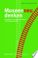 Museen neu denken : : Perspektiven der Kulturvermittlung und Zielgruppenarbeit /