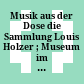 Musik aus der Dose : die Sammlung Louis Holzer ; Museum im Zeughaus, 4. Mai 2012 - 27. Jänner 2013 ; [die Publikation erscheint anlässlich der Ausstellung ...]