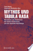 Mythos und Tabula rasa : : Narrationen und Denkformen der totalen Auslöschung und des absoluten Neuanfangs /
