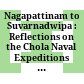 Nagapattinam to Suvarnadwipa : : Reflections on the Chola Naval Expeditions to Southeast Asia (Tamil edition) /