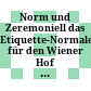 Norm und Zeremoniell : das Etiquette-Normale für den Wiener Hof von circa 1812 ; Edition und Kommentar