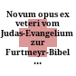 Novum opus ex veteri : vom Judas-Evangelium zur Furtmeyr-Bibel : biblische und apokryphe Handschriften aus Spätantike und Mittelalter