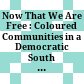 Now That We Are Free : : Coloured Communities in a Democratic South Africa /