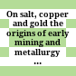 On salt, copper and gold : the origins of early mining and metallurgy in the Caucasus : proceedings of the conference held in Tbilisi (Georgia), June 16th-19th 2016