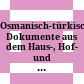 Osmanisch-türkische Dokumente aus dem Haus-, Hof- und Staatsarchiv zu Wien