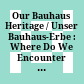 Our Bauhaus Heritage / Unser Bauhaus-Erbe : : Where Do We Encounter the Myth in Everyday Life? Wo begegnen wir dem Mythos im Alltag? /