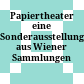 Papiertheater : eine Sonderausstellung aus Wiener Sammlungen