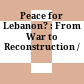 Peace for Lebanon? : : From War to Reconstruction /