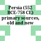 Persia (552 BCE-758 CE) : primary sources, old and new