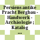 Persiens antike Pracht : Bergbau - Handwerk - Archäologie ; Katalog der Ausstellung des Deutschen Bergbau-Museums Bochum vom 28. November 2004 bis 29. Mai 2005
