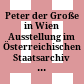 Peter der Große in Wien : Ausstellung im Österreichischen Staatsarchiv ; 3. Dezember 1999 - 21. Jänner 2000 = Pëtr I. Velikij v Vene