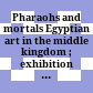 Pharaohs and mortals : Egyptian art in the middle kingdom ; exhibition organised by the Fitzwilliam Museum, Cambridge 19 April to 26 June, Liverpool 18 July to 4 September 1988