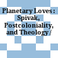 Planetary Loves : : Spivak, Postcoloniality, and Theology /