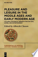 Pleasure and Leisure in the Middle Ages and Early Modern Age : : Cultural-Historical Perspectives on Toys, Games, and Entertainment /
