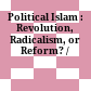 Political Islam : : Revolution, Radicalism, or Reform? /