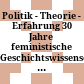 Politik - Theorie - Erfahrung : 30 Jahre feministische Geschichtswissenschaft im Gespräch