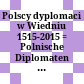 Polscy dyplomaci w Wiedniu : 1515-2015 = Polnische Diplomaten in Wien