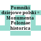 Pomniki dziejowe polski : = Monumenta Poloniae historica