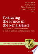 Portraying the Prince in the Renaissance : : The Humanist Depiction of Rulers in Historiographical and Biographical Texts /