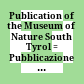 Publication of the Museum of Nature South Tyrol : = Pubblicazione del Museo di Scienze Naturali dell'Alto Adige