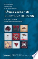 Räume zwischen Kunst und Religion : : Sprechende Formen und religionshybride Praxis /