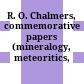 R. O. Chalmers, commemorative papers : (mineralogy, meteoritics, geology)