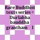 Rare Buddhist texts series : = Durlabha bauddha granthamālā