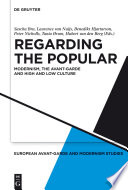 Regarding the Popular : : Modernism, the Avant-Garde and High and Low Culture /