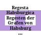 Regesta Habsburgica : Regesten der Grafen von Habsburg und der Herzoge von Österreich aus dem Hause Habsburg