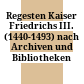 Regesten Kaiser Friedrichs III. (1440-1493) : nach Archiven und Bibliotheken geordnet