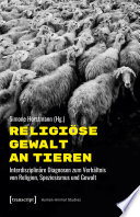 Religiöse Gewalt an Tieren : : Interdisziplinäre Diagnosen zum Verhältnis von Religion, Speziesismus und Gewalt /