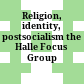 Religion, identity, postsocialism : the Halle Focus Group 2003-2010