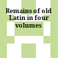 Remains of old Latin : in four volumes