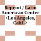 Reprint / Latin American Center <Los Angeles, Calif.>