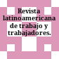 Revista latinoamericana de trabajo y trabajadores.