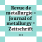 Revue de metallurgie : = Journal of metallurgy = Zeitschrift für Metallurgie